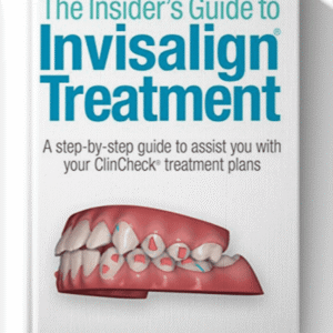 Insiders Guide to Invisalign Treatment: A step-by-step guide to assist you with your ClinCheck treatment plans