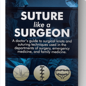 Suture like a Surgeon: A Doctor’s Guide to Surgical Knots and Suturing Techniques used in the Departments of Surgery Emergency Medicine, and Family Medicine